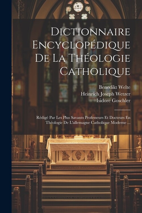 Dictionnaire Encyclop?ique De La Th?logie Catholique: R?ig?Par Les Plus Savants Professeurs Et Docteurs En Th?logie De Lallemagne Catholique Mod (Paperback)