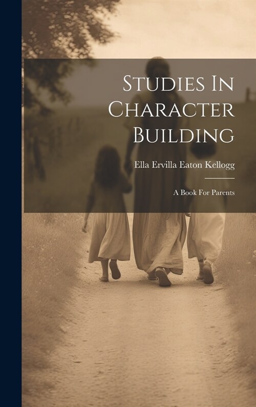 Studies In Character Building: A Book For Parents (Hardcover)