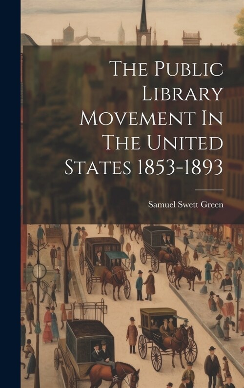 The Public Library Movement In The United States 1853-1893 (Hardcover)