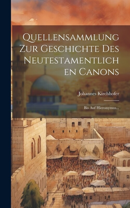 Quellensammlung Zur Geschichte Des Neutestamentlichen Canons: Bis Auf Hieronymus... (Hardcover)