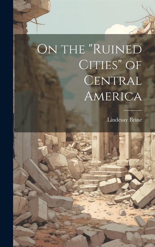 On the ruined Cities of Central America (Hardcover)