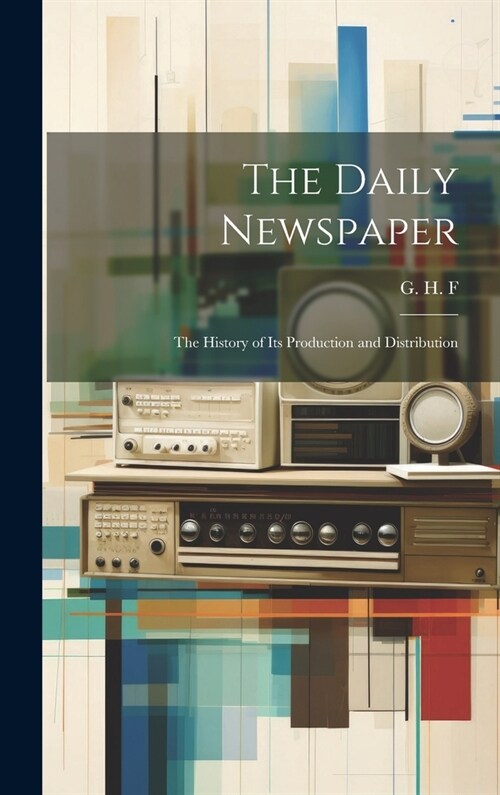 The Daily Newspaper: The History of its Production and Distribution (Hardcover)