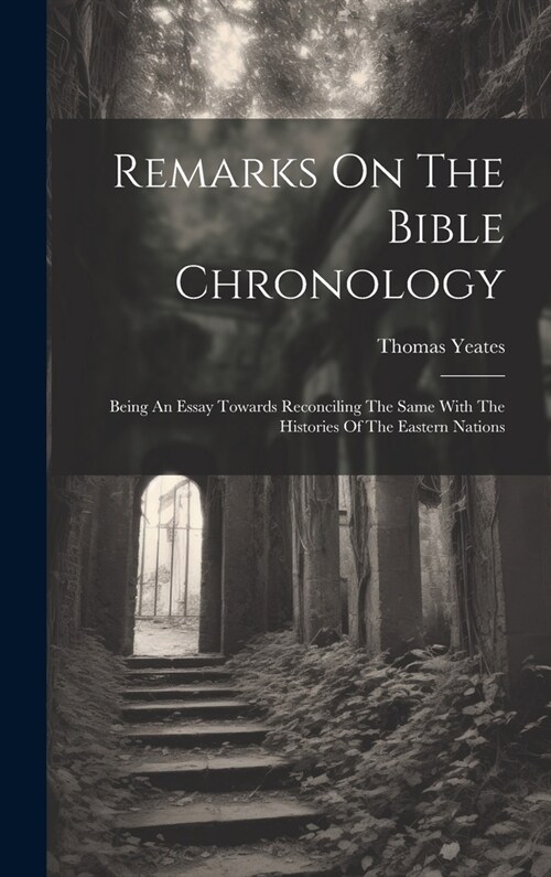 Remarks On The Bible Chronology: Being An Essay Towards Reconciling The Same With The Histories Of The Eastern Nations (Hardcover)