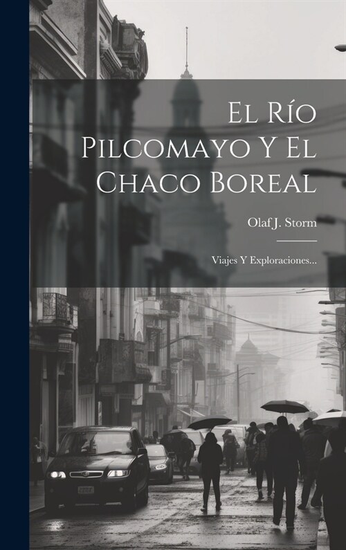 El R? Pilcomayo Y El Chaco Boreal: Viajes Y Exploraciones... (Hardcover)