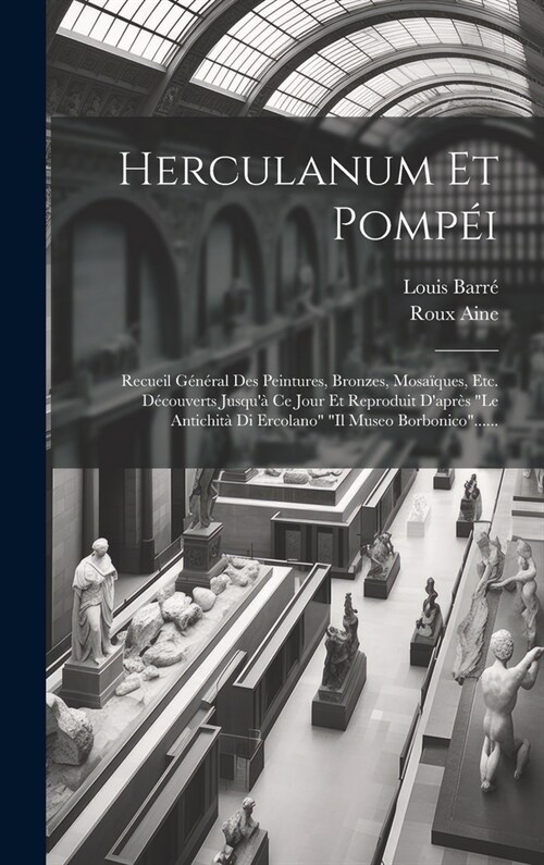 Herculanum Et Pomp?: Recueil G??al Des Peintures, Bronzes, Mosa?ues, Etc. D?ouverts Jusqu?Ce Jour Et Reproduit Dapr? le Antichit? (Hardcover)