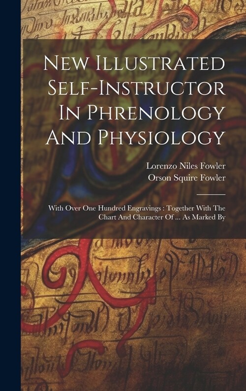 New Illustrated Self-instructor In Phrenology And Physiology: With Over One Hundred Engravings: Together With The Chart And Character Of ... As Marked (Hardcover)