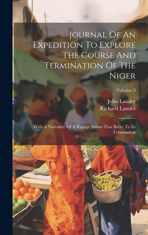 Journal Of An Expedition To Explore The Course And Termination Of The Niger: With A Narrative Of A Voyage Down That River To Its Termination; Volume 3 (Hardcover)