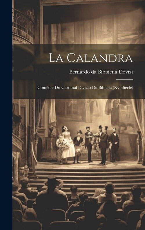 La Calandra: Com?ie Du Cardinal Divizio De Bibiena (xvi Si?le) (Hardcover)