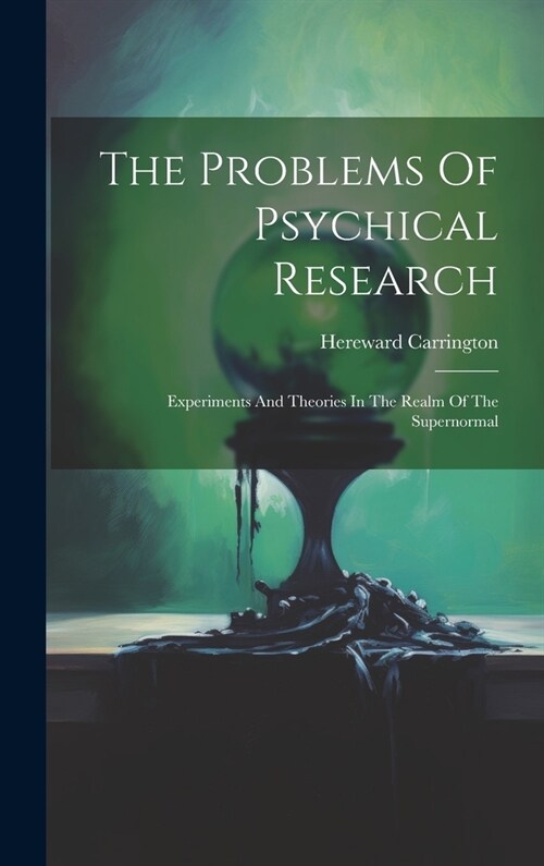 The Problems Of Psychical Research; Experiments And Theories In The Realm Of The Supernormal (Hardcover)