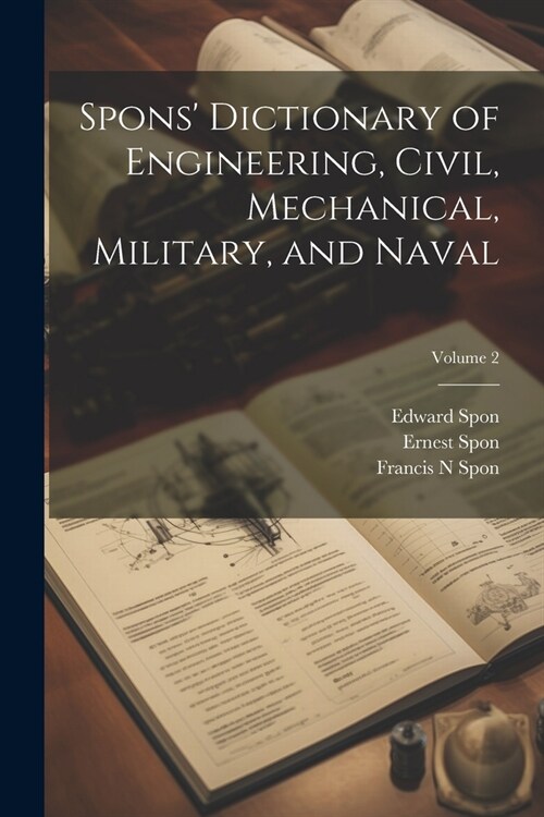 Spons Dictionary of Engineering, Civil, Mechanical, Military, and Naval; Volume 2 (Paperback)