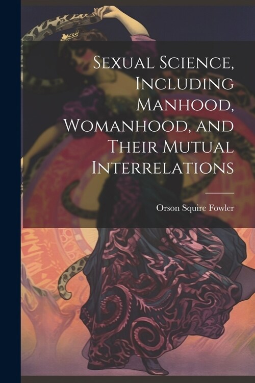 Sexual Science, Including Manhood, Womanhood, and Their Mutual Interrelations (Paperback)