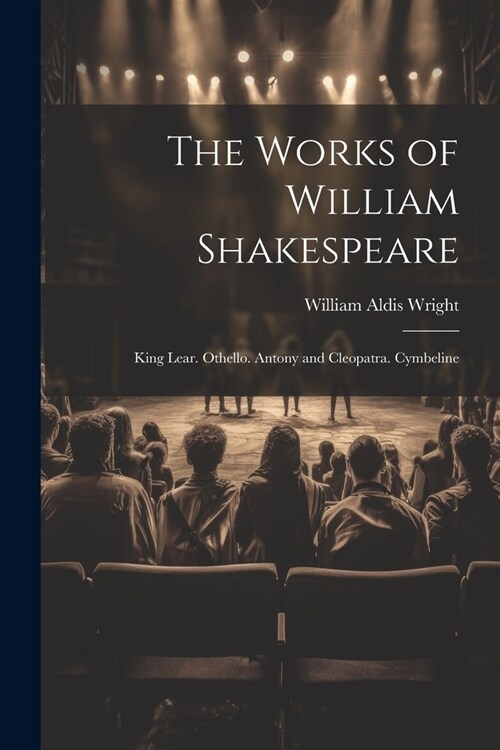 The Works of William Shakespeare: King Lear. Othello. Antony and Cleopatra. Cymbeline (Paperback)
