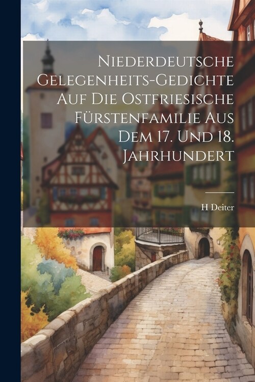 Niederdeutsche Gelegenheits-Gedichte Auf Die Ostfriesische F?stenfamilie Aus Dem 17. Und 18. Jahrhundert (Paperback)