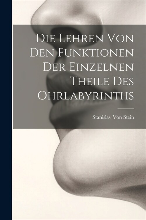 Die Lehren Von Den Funktionen Der Einzelnen Theile Des Ohrlabyrinths (Paperback)
