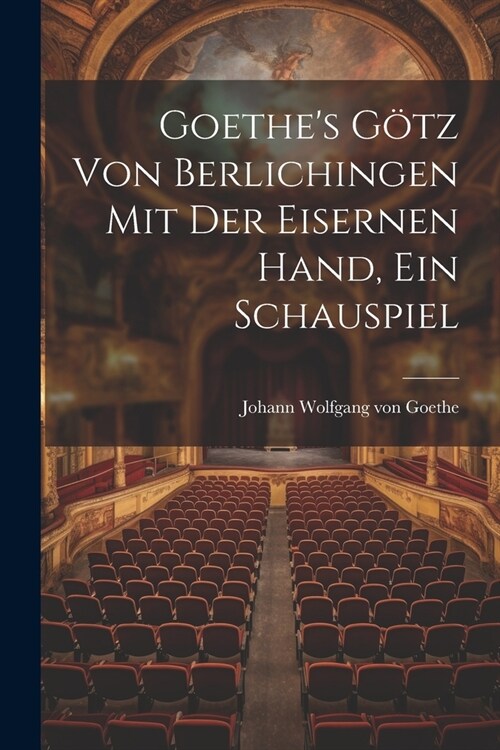 Goethes G?z Von Berlichingen Mit Der Eisernen Hand, Ein Schauspiel (Paperback)