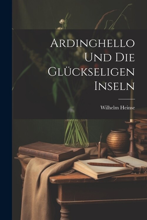 Ardinghello Und Die Gl?kseligen Inseln (Paperback)