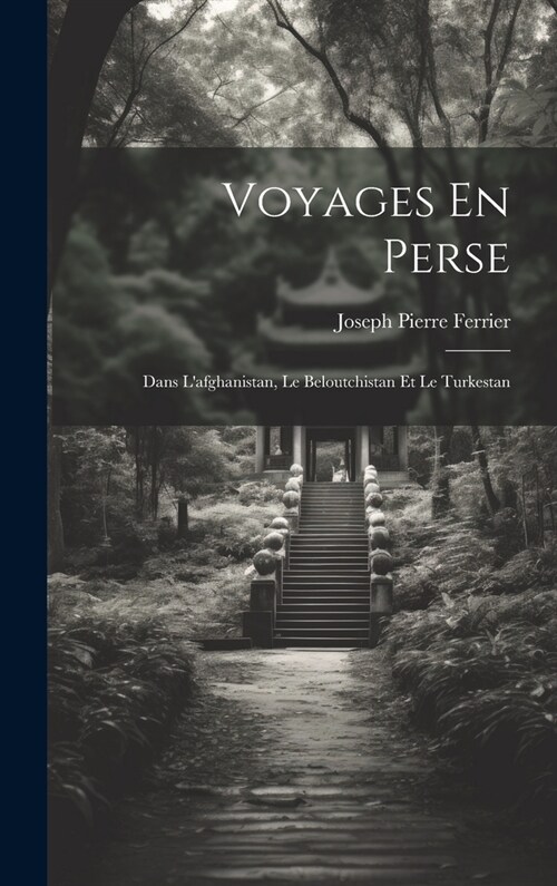 Voyages En Perse: Dans Lafghanistan, Le Beloutchistan Et Le Turkestan (Hardcover)