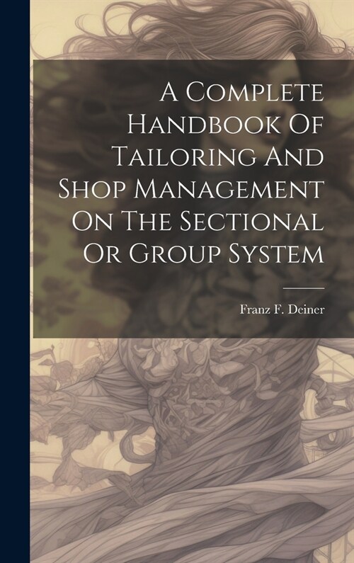 A Complete Handbook Of Tailoring And Shop Management On The Sectional Or Group System (Hardcover)