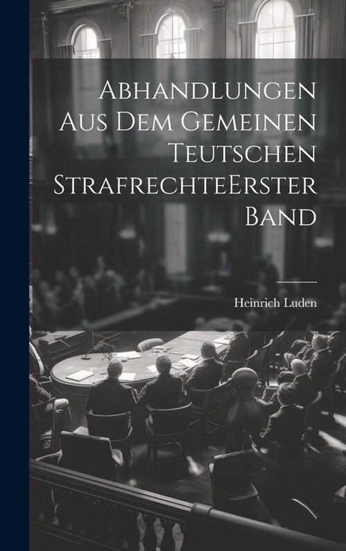 Abhandlungen Aus Dem Gemeinen Teutschen Strafrechte erster band (Hardcover)