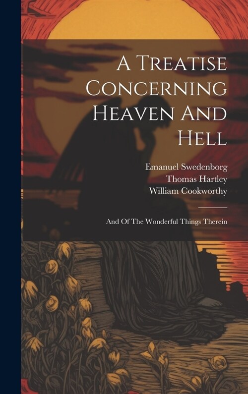 A Treatise Concerning Heaven And Hell: And Of The Wonderful Things Therein (Hardcover)