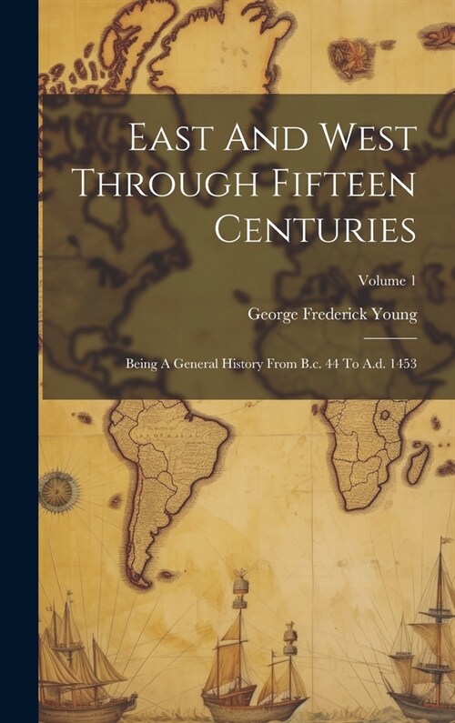 East And West Through Fifteen Centuries: Being A General History From B.c. 44 To A.d. 1453; Volume 1 (Hardcover)