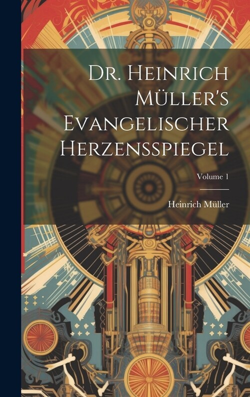 Dr. Heinrich M?lers Evangelischer Herzensspiegel; Volume 1 (Hardcover)