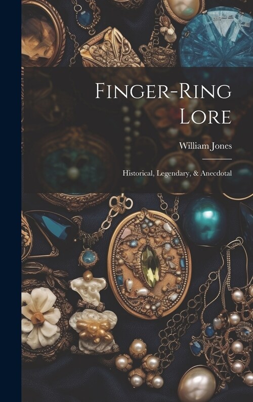 Finger-ring Lore: Historical, Legendary, & Anecdotal (Hardcover)