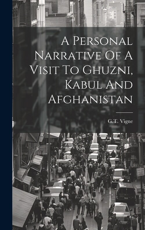 A Personal Narrative Of A Visit To Ghuzni, Kabul And Afghanistan (Hardcover)