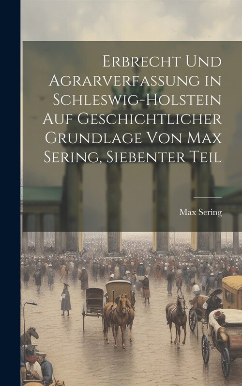 Erbrecht und Agrarverfassung in Schleswig-Holstein auf geschichtlicher Grundlage von Max Sering, Siebenter Teil (Hardcover)