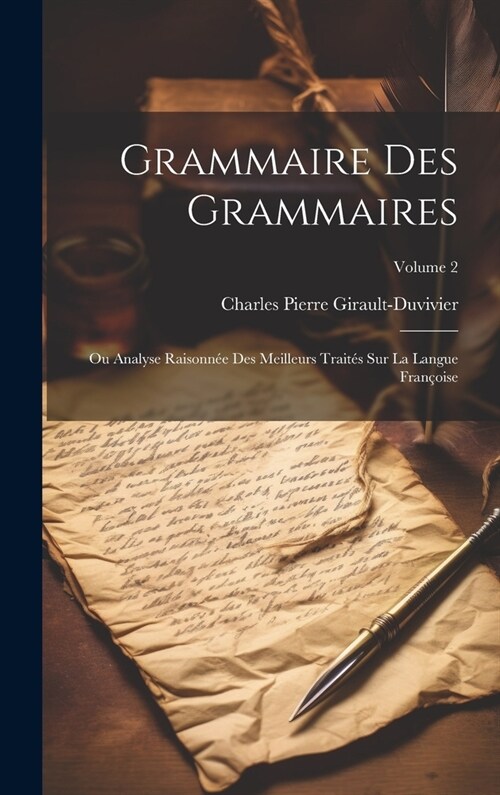 Grammaire Des Grammaires: Ou Analyse Raisonn? Des Meilleurs Trait? Sur La Langue Fran?ise; Volume 2 (Hardcover)