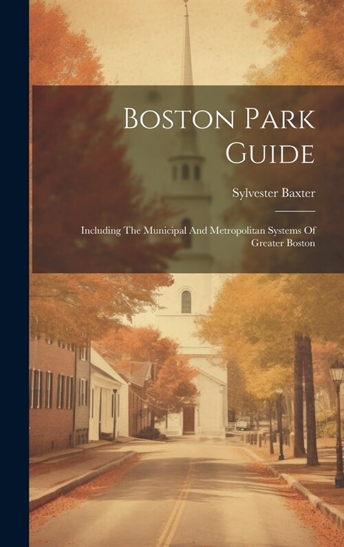 Boston Park Guide: Including The Municipal And Metropolitan Systems Of Greater Boston (Hardcover)