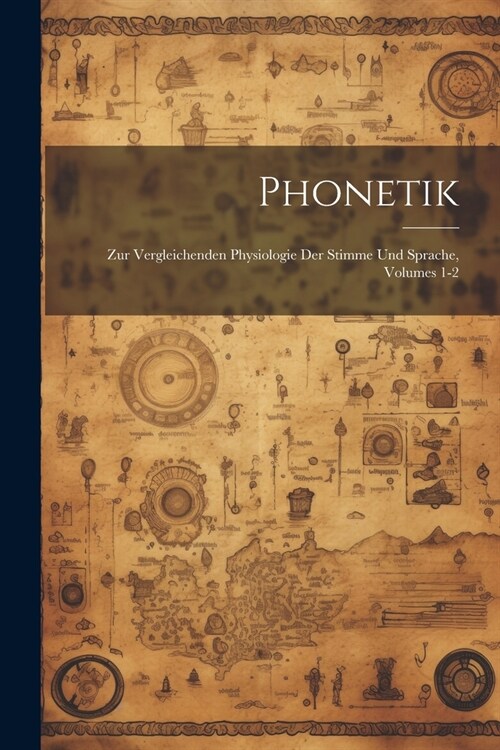 Phonetik: Zur Vergleichenden Physiologie Der Stimme Und Sprache, Volumes 1-2 (Paperback)