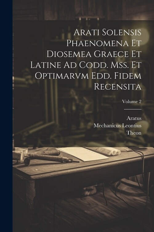 Arati Solensis Phaenomena Et Diosemea Graece Et Latine Ad Codd. Mss. Et Optimarvm Edd. Fidem Recensita; Volume 2 (Paperback)