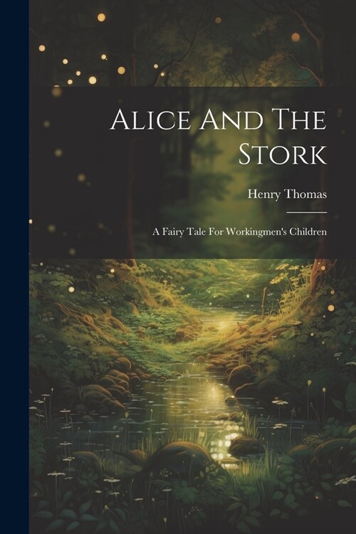 Alice And The Stork: A Fairy Tale For Workingmens Children (Paperback)