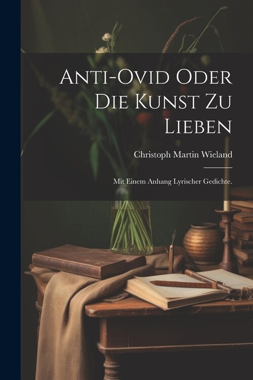 Anti-Ovid oder die Kunst zu lieben: Mit einem Anhang lyrischer Gedichte. (Paperback)