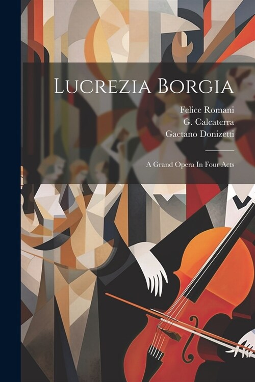 Lucrezia Borgia: A Grand Opera In Four Acts (Paperback)