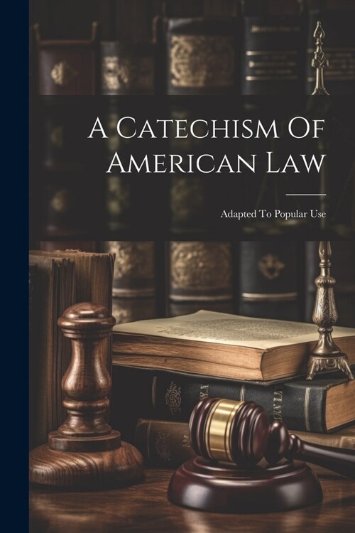 A Catechism Of American Law: Adapted To Popular Use (Paperback)