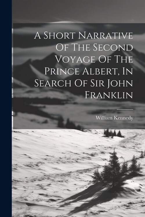 A Short Narrative Of The Second Voyage Of The Prince Albert, In Search Of Sir John Franklin (Paperback)