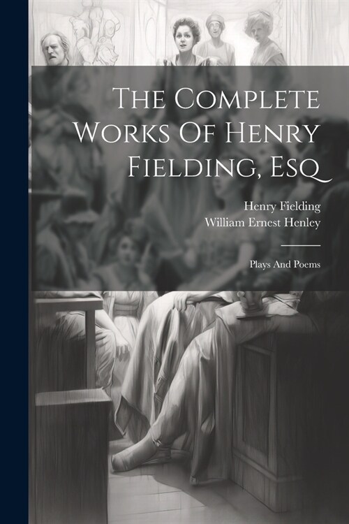 The Complete Works Of Henry Fielding, Esq: Plays And Poems (Paperback)