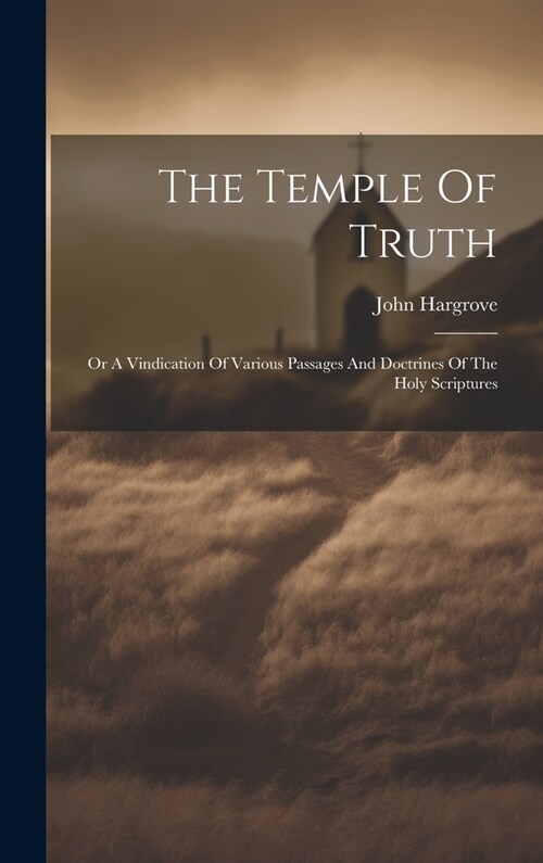 The Temple Of Truth: Or A Vindication Of Various Passages And Doctrines Of The Holy Scriptures (Hardcover)