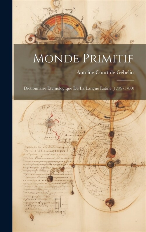 Monde Primitif: Dictionnaire ?ymologique De La Langue Latine (1779-1780) (Hardcover)