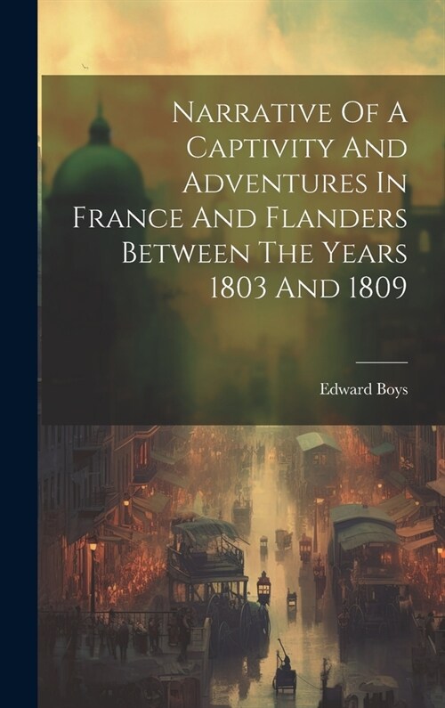 Narrative Of A Captivity And Adventures In France And Flanders Between The Years 1803 And 1809 (Hardcover)