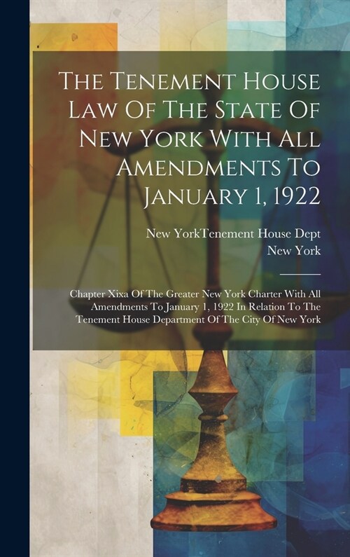 The Tenement House Law Of The State Of New York With All Amendments To January 1, 1922: Chapter Xixa Of The Greater New York Charter With All Amendmen (Hardcover)