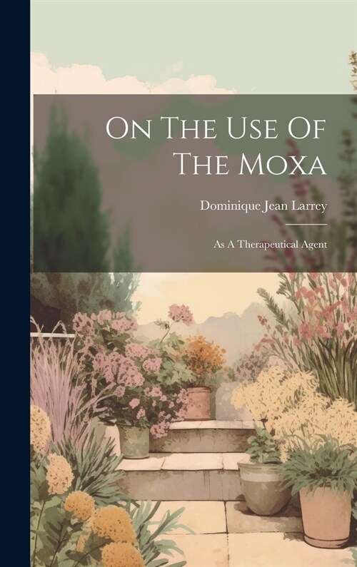 On The Use Of The Moxa: As A Therapeutical Agent (Hardcover)