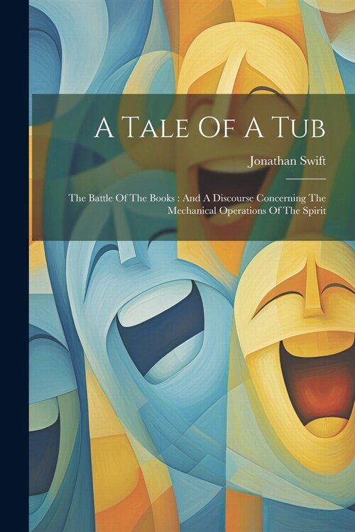 A Tale Of A Tub: The Battle Of The Books: And A Discourse Concerning The Mechanical Operations Of The Spirit (Paperback)