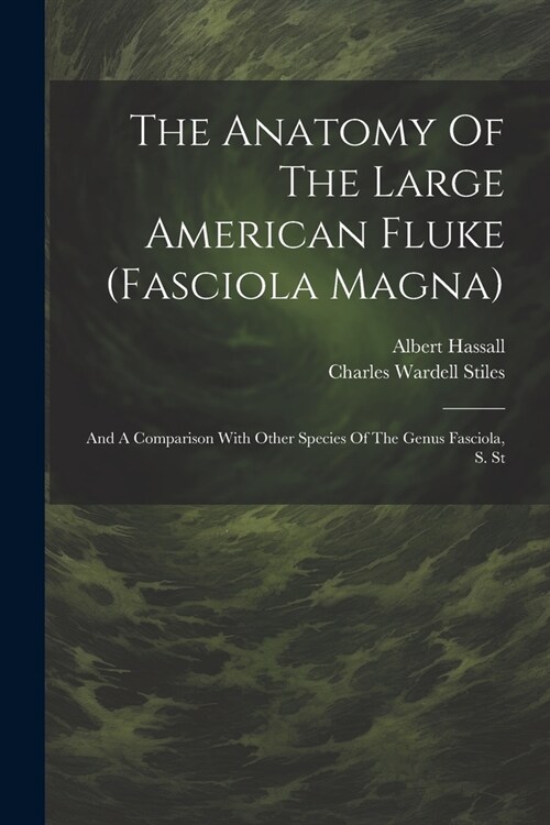 The Anatomy Of The Large American Fluke (fasciola Magna): And A Comparison With Other Species Of The Genus Fasciola, S. St (Paperback)