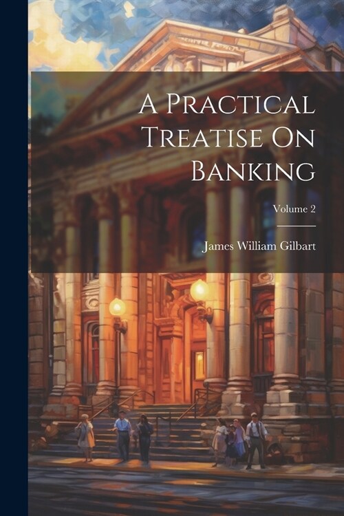 A Practical Treatise On Banking; Volume 2 (Paperback)