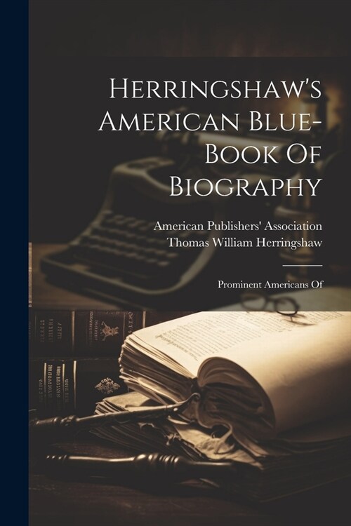 Herringshaws American Blue-book Of Biography: Prominent Americans Of (Paperback)