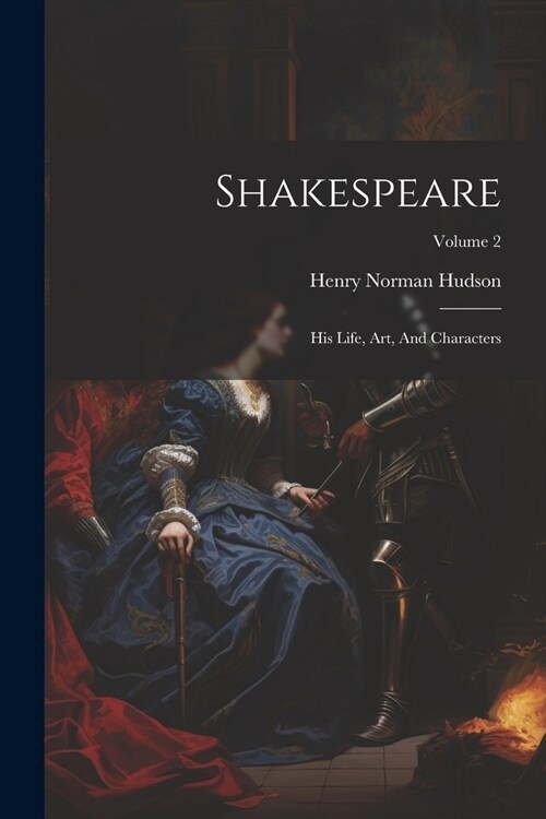 Shakespeare: His Life, Art, And Characters; Volume 2 (Paperback)