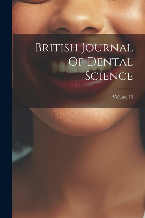 British Journal Of Dental Science; Volume 10 (Paperback)